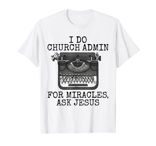 I Do Church Admin For Miracles Ask Jesus, Christian Funny T-Shirt