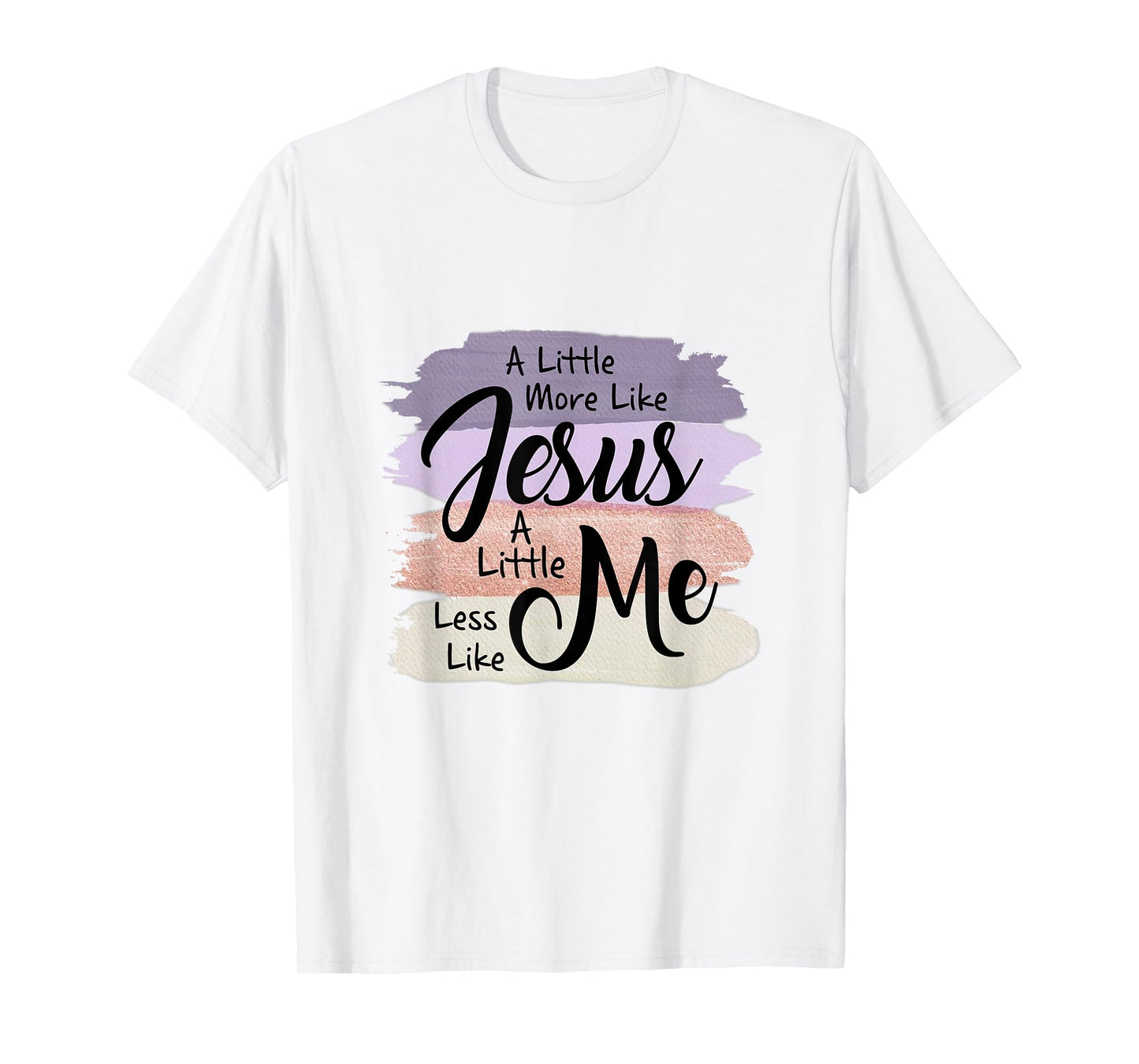 Little More Like Jesus Little Less Like Me Christian Faith T-Shirt