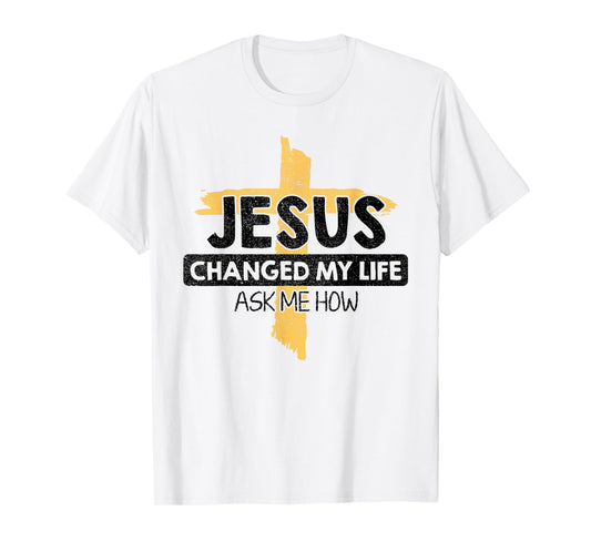 Jesus Changed My Life Ask Me How Bible Cross Christ Jesus T-Shirt