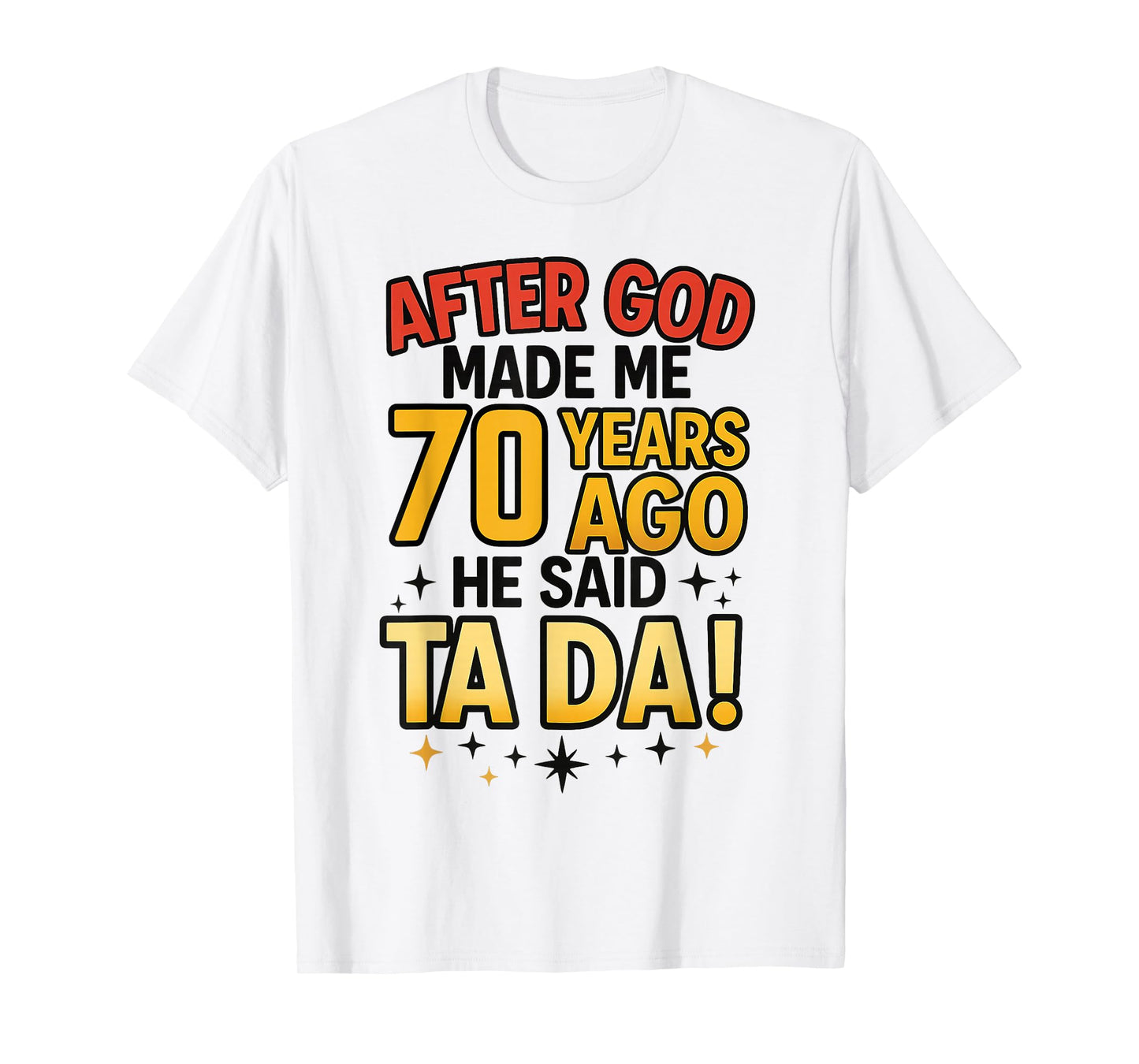 After God Made Me 70 Years Ago He Said Ta Da 70th Birthday T-Shirt