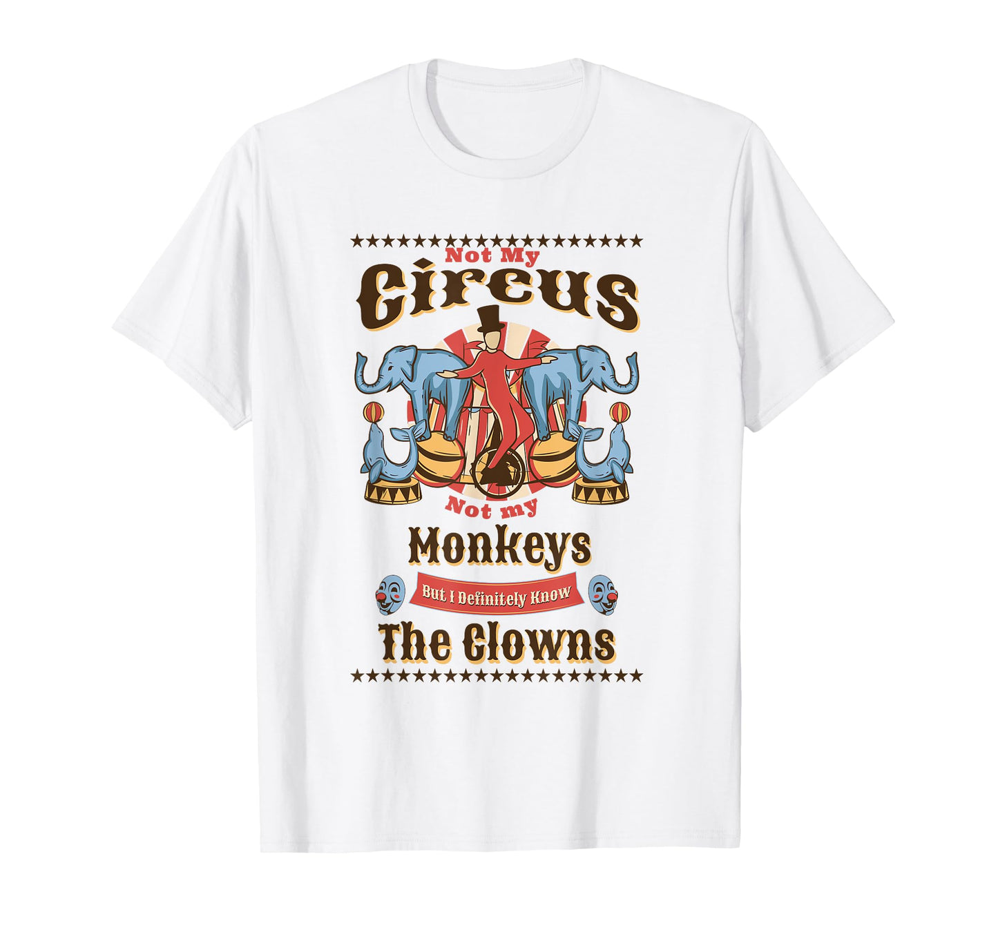 Funny Not My Circus Not My Monkeys But I Know All The Clowns T-Shirt
