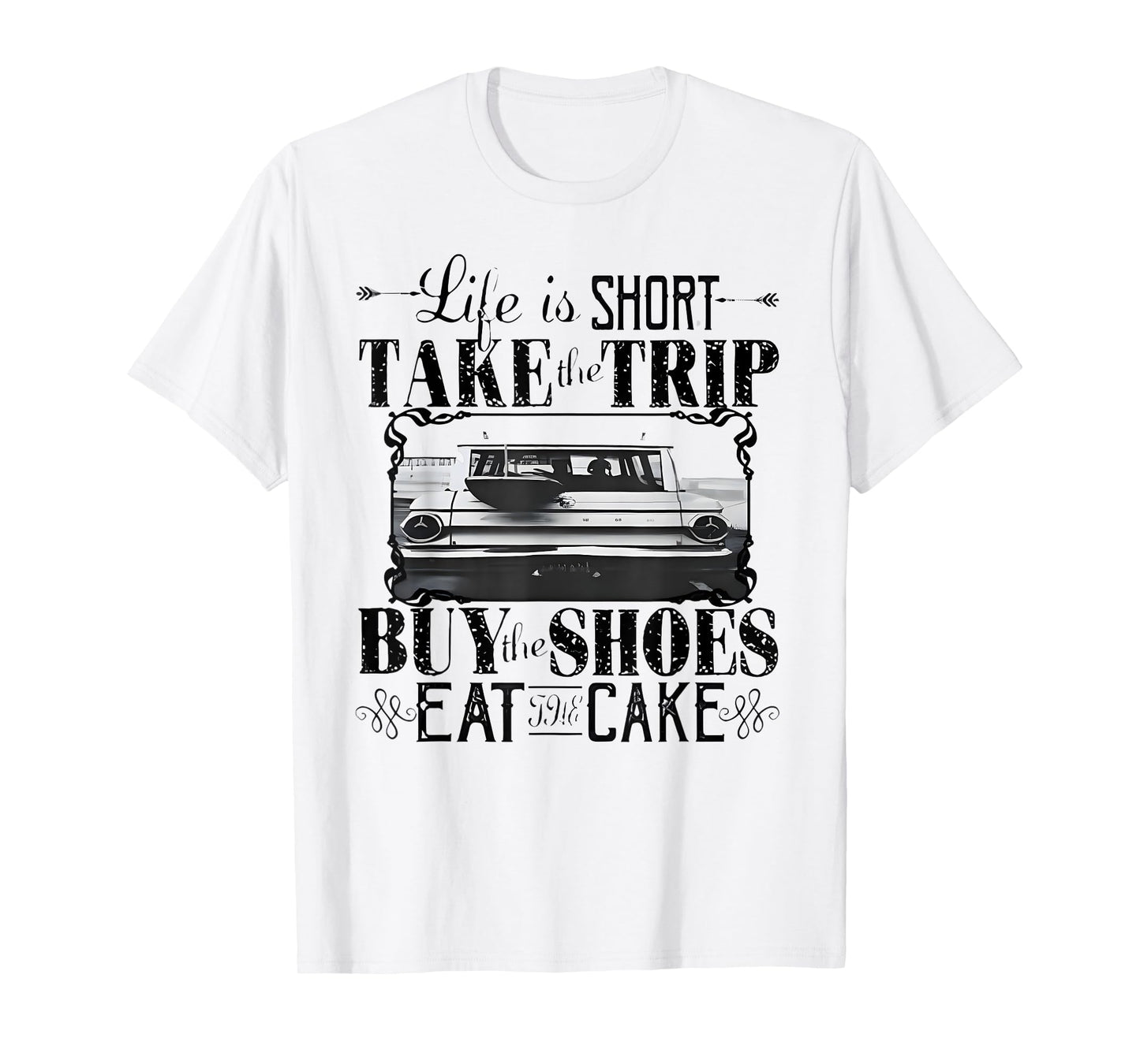 Life Is Short Take The Trip Buy The Shoes Eat The Cake T-Shirt