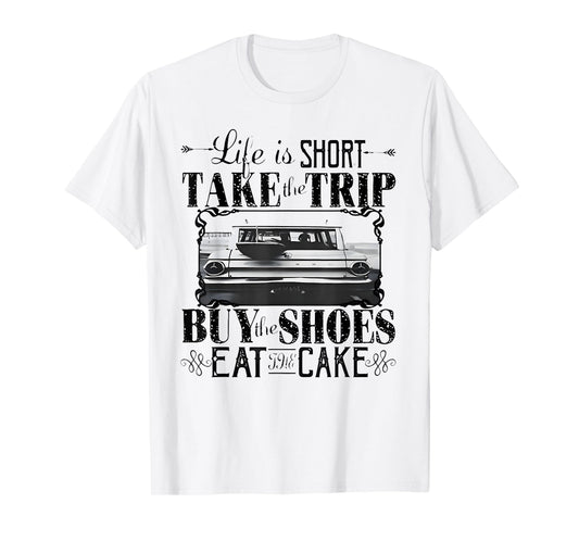 Life Is Short Take The Trip Buy The Shoes Eat The Cake T-Shirt