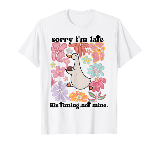 Sorry I'm Late his Timing not Mine, Funny Christian Goose T-Shirt