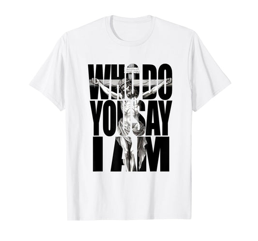 Jesus Christ On The Cross Who Do You Say I Am Christian T-Shirt