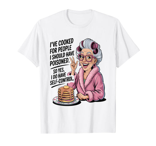 I've Cooked For People I Should Have Poisoned So Yes I Do T-Shirt