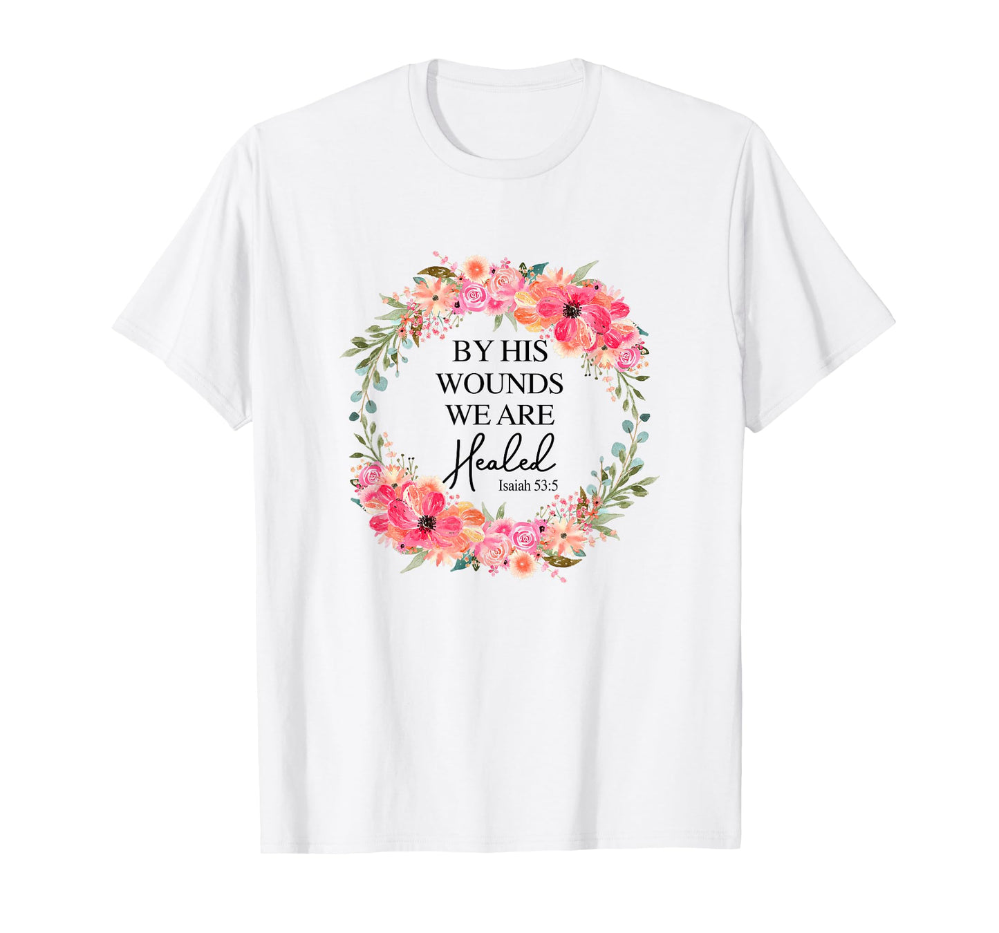 By His Wounds We Are Healed Christian Faith Jesus God Lover T-Shirt