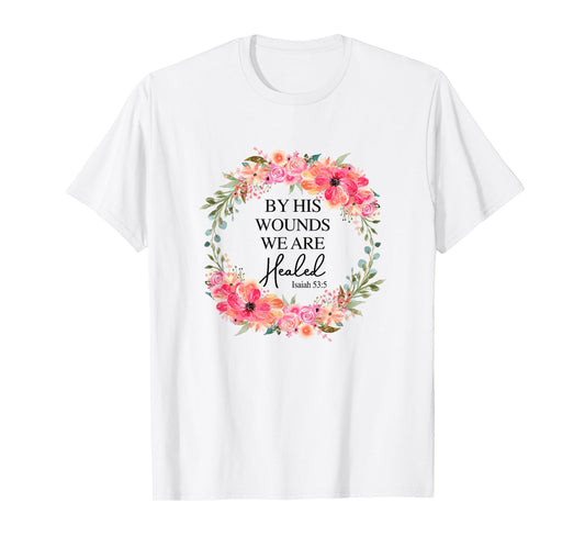By His Wounds We Are Healed Christian Faith Jesus God Lover T-Shirt