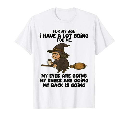 for My Age I Have A Lot Going for Me My Eyes are Going T-Shirt
