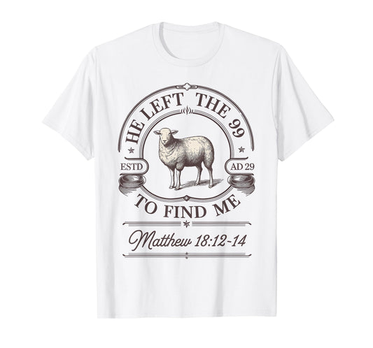 Funny He Left The 99 to Find Me Matthew 18:12-14 T-Shirt