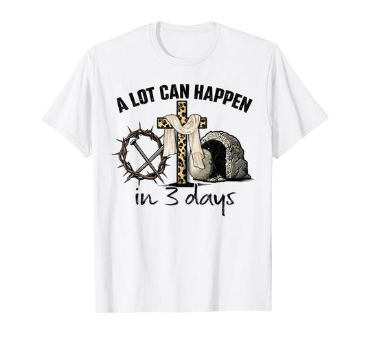 Happy Easter A Lot Can Happen In 3 Days Religious Women Men T-Shirt