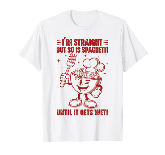 Funny I'm Straight But So Is Spaghetti Until It Gets Wet T-Shirt