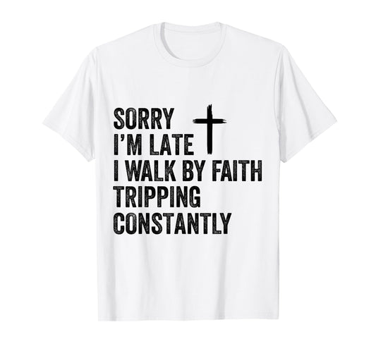 Sorry I'm Late I Walk by Faith Tripping Constantly Apparel T-Shirt