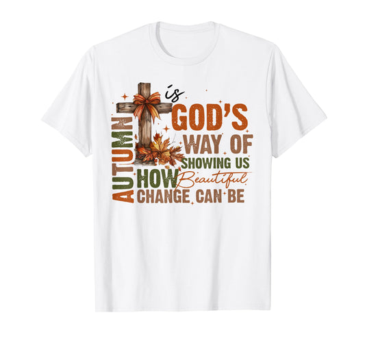 Autumn Is God's Way Of Showing US How Beautiful Fall Faith T-Shirt