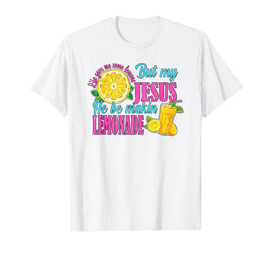 Life Gave Me Some Lemons But My Jesus He Be Makin' Lemonade T-Shirt