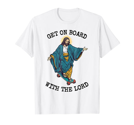 Christ Skateboarding Get On Board With The Lord Jesus Skate T-Shirt