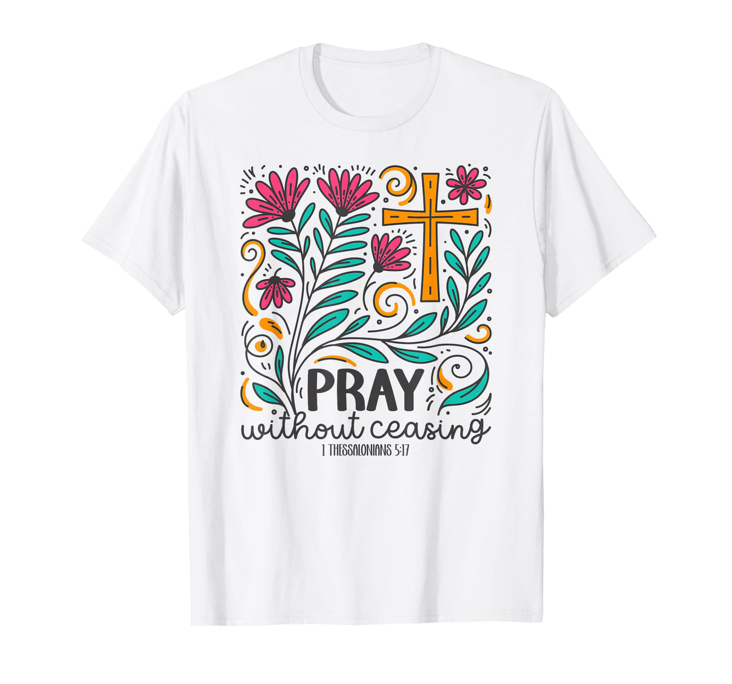 Pray Without Ceasing - 1 Thessalonians 5:17 Bible Verse Gift T-Shirt