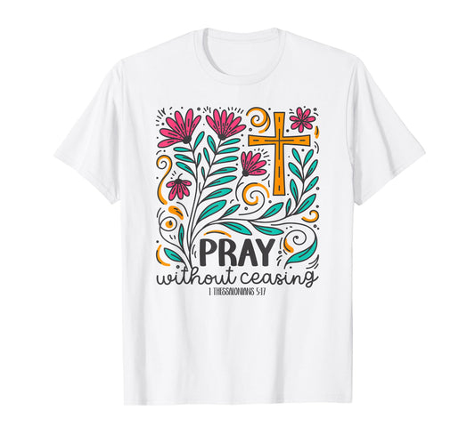 Pray Without Ceasing - 1 Thessalonians 5:17 Bible Verse Gift T-Shirt