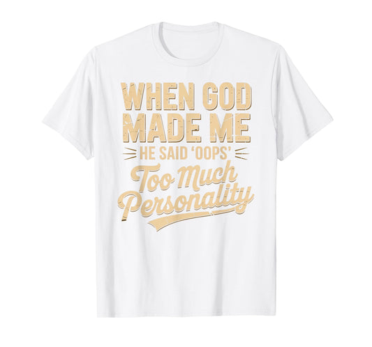 When God Made Me He Said Oops Too Much Personality T-Shirt