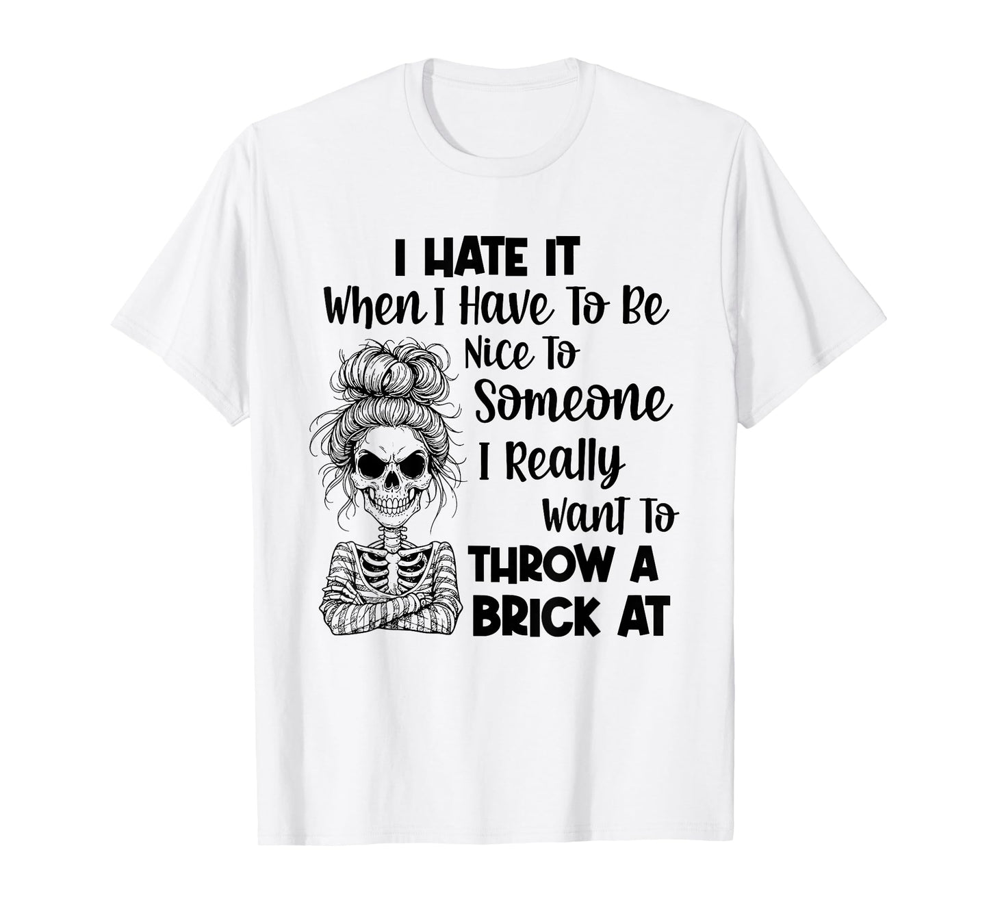 I Hate It When I Have to Be Nice to Someone I Really Want to T-Shirt