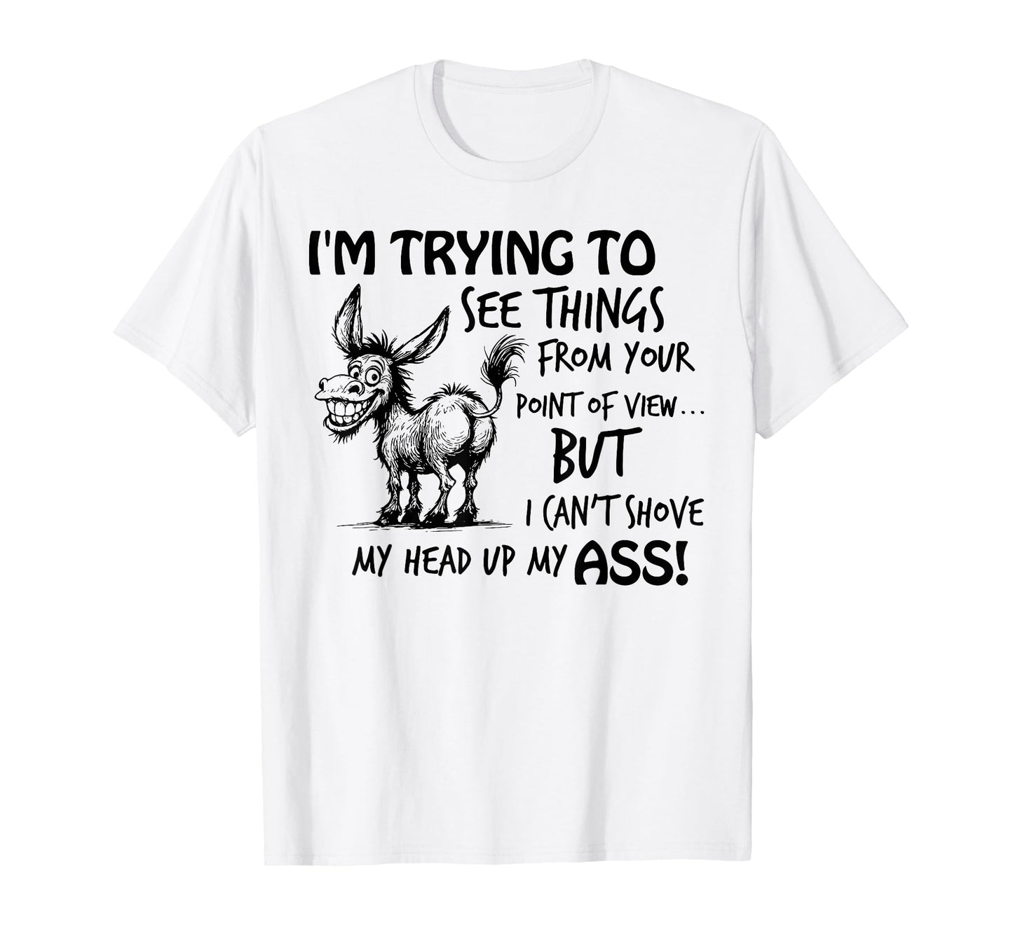 I'm Trying to See Things from You Point of View Funny Donkey T-Shirt