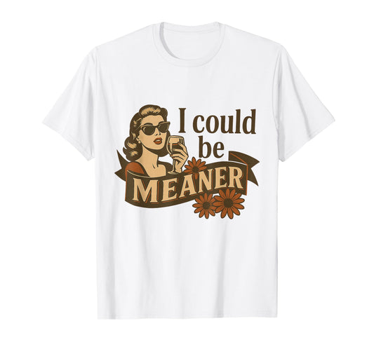I Could Be Meaner Funny Sarcastic Vintage Retro Humor Women T-Shirt