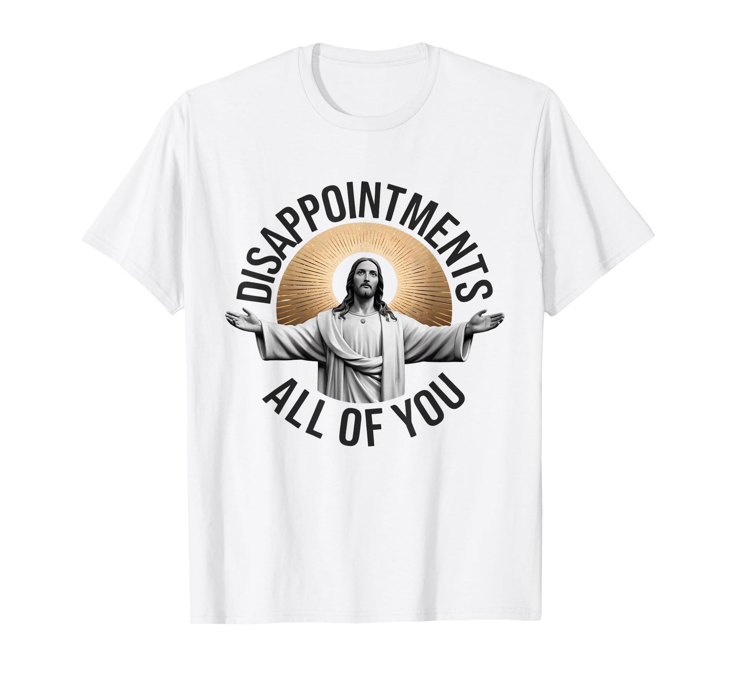 Disappointments Sarcastic All Of You Christian Jesus T-Shirt