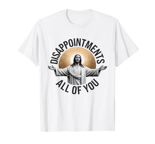 Disappointments Sarcastic All Of You Christian Jesus T-Shirt