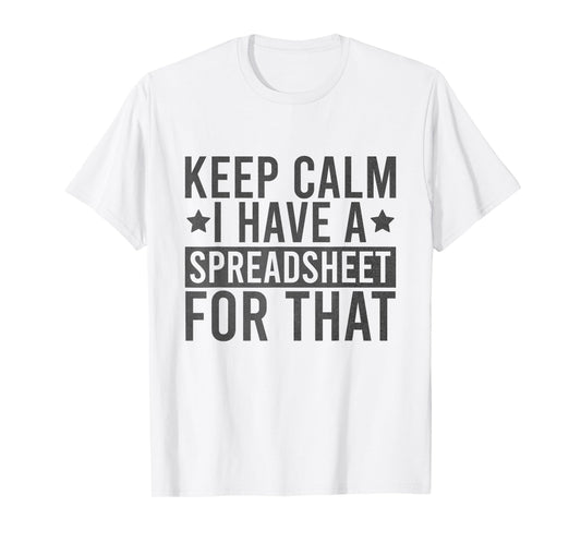 Keep Calm I Have A Spreadsheet For That Funny T-Shirt