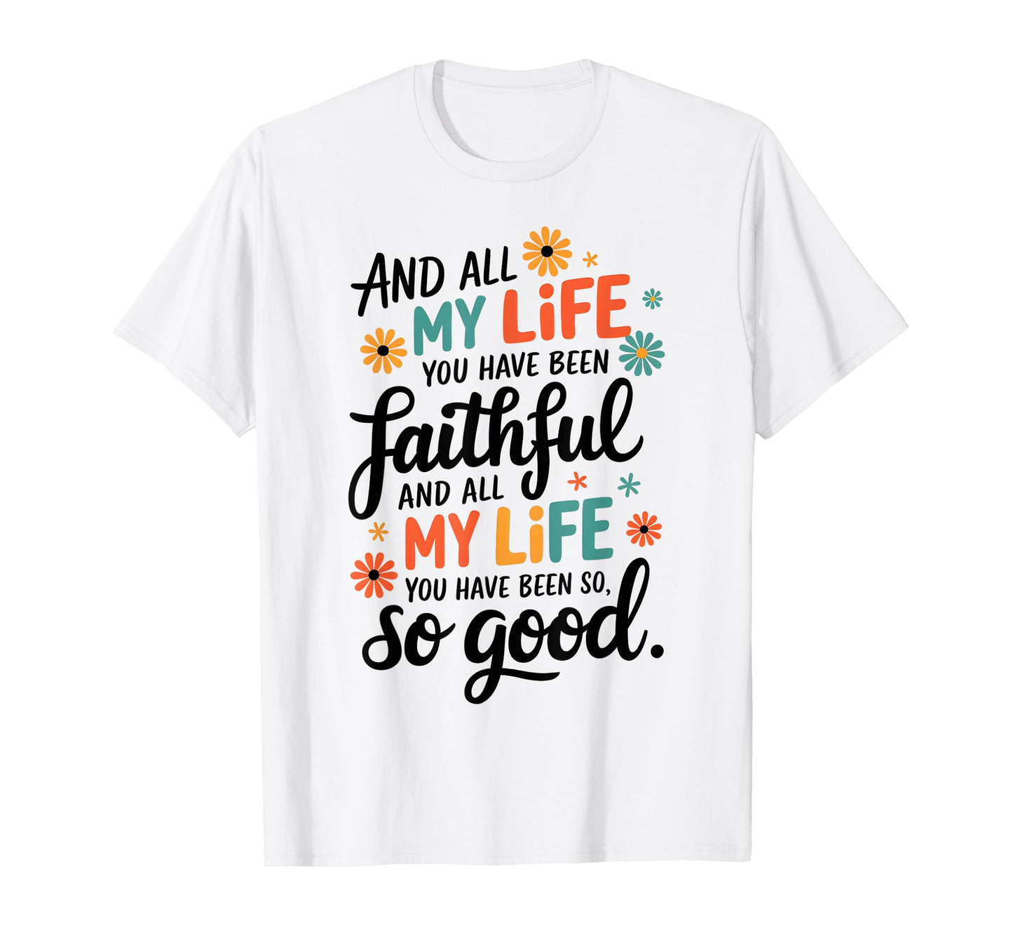 And All My Life You Have Been Faithful And All My Life T-Shirt
