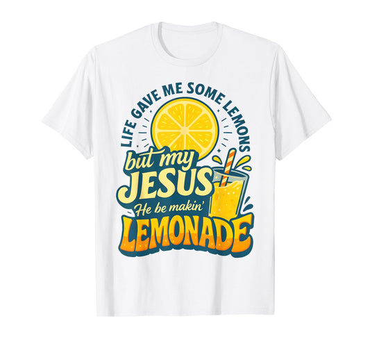 Life Gave Me Some Lemon But My Jesus He Be Makin' Lemonade T-Shirt