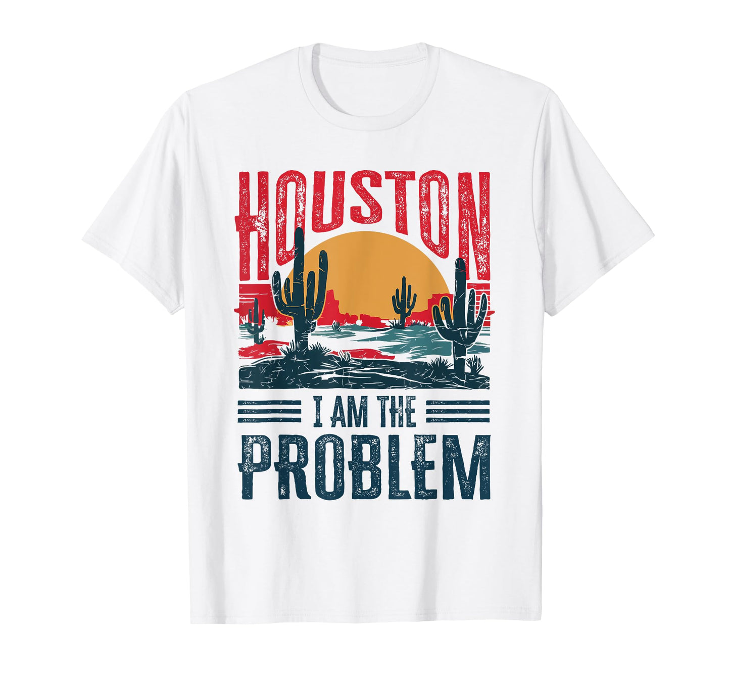 Houston I Am the Problem Funny Texas T-Shirt