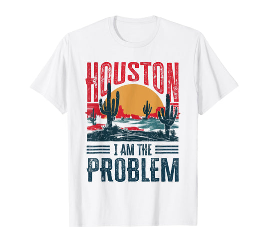 Houston I Am the Problem Funny Texas T-Shirt