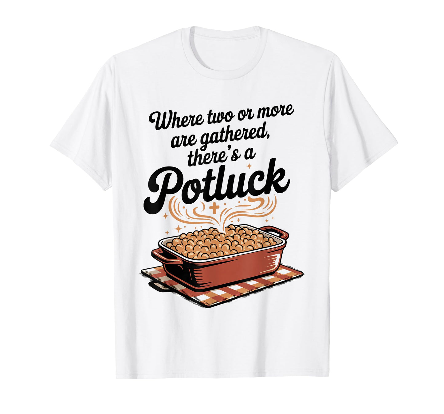 Where Two or More are Gathered There’s a Potluck Christian T-Shirt