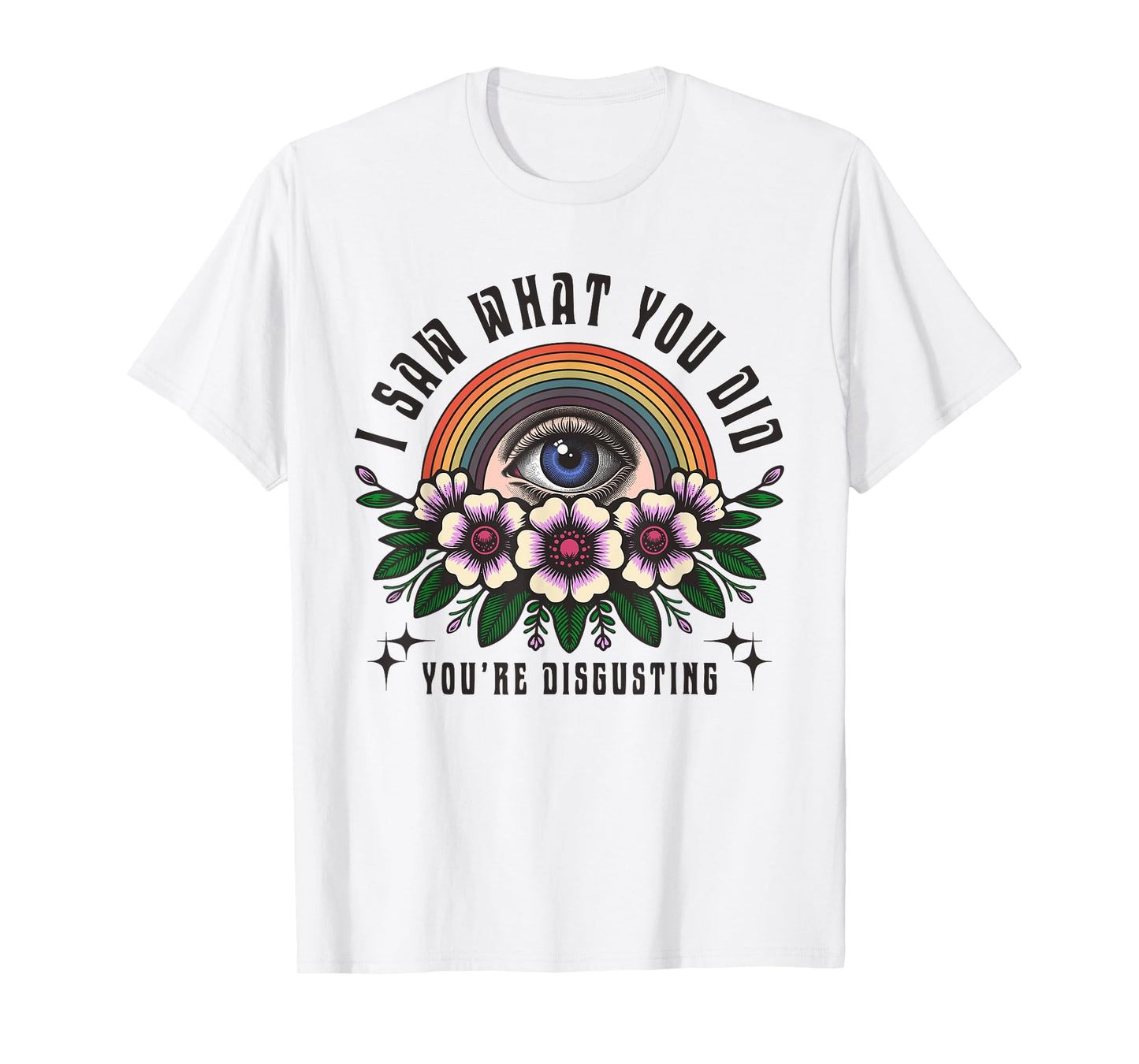 Funny Ironic Sarcastic Sayings Cynical Unique Tees I Saw What You Did You're Disgusting Funny Adult Humor Meme T-Shirt