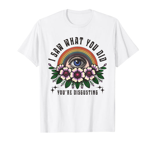 Funny Ironic Sarcastic Sayings Cynical Unique Tees I Saw What You Did You're Disgusting Funny Adult Humor Meme T-Shirt