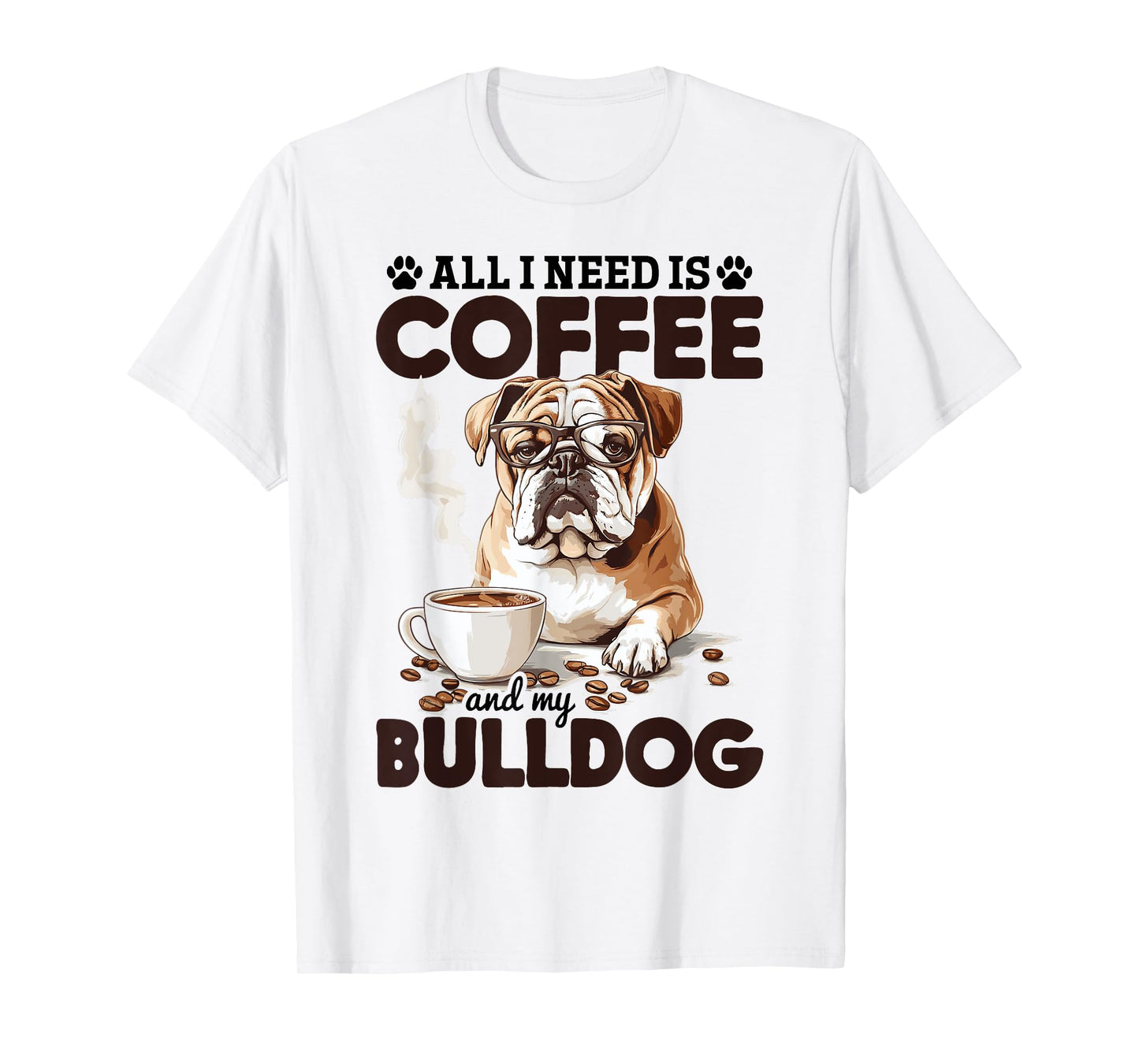 English Bulldog Dog Breed All I Need Is Coffee And My T-Shirt
