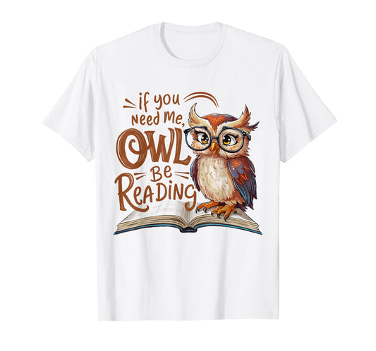 If You Need Me Owl Be Reading Funny Book Lover Students T-Shirt