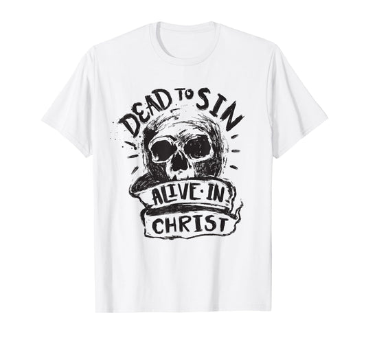 Dead to Sin - Skull - Alive in Christ - Christian Faith T-Shirt