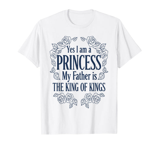 Yes I Am A Princess My Father is The King T-Shirt