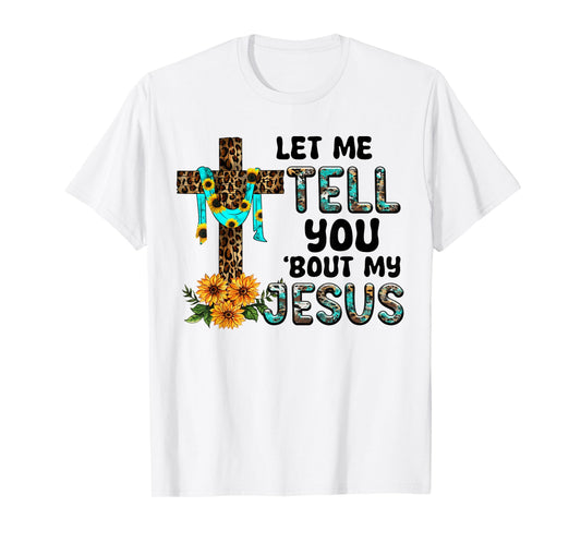 Let Me Tell You About My Jesus Christian Believer Bible God T-Shirt