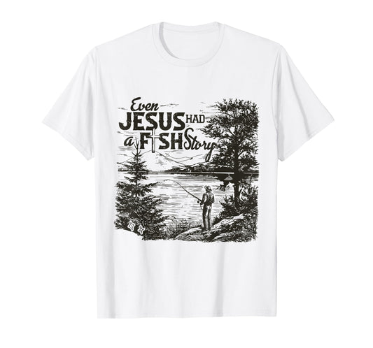 Even Jesus Had A Fishing Story T-Shirt