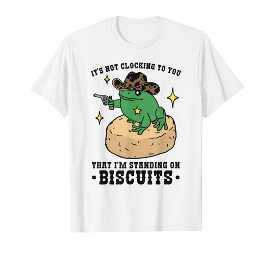 It's Not Clocking To You That I'm Standing On Biscuits Frog T-Shirt