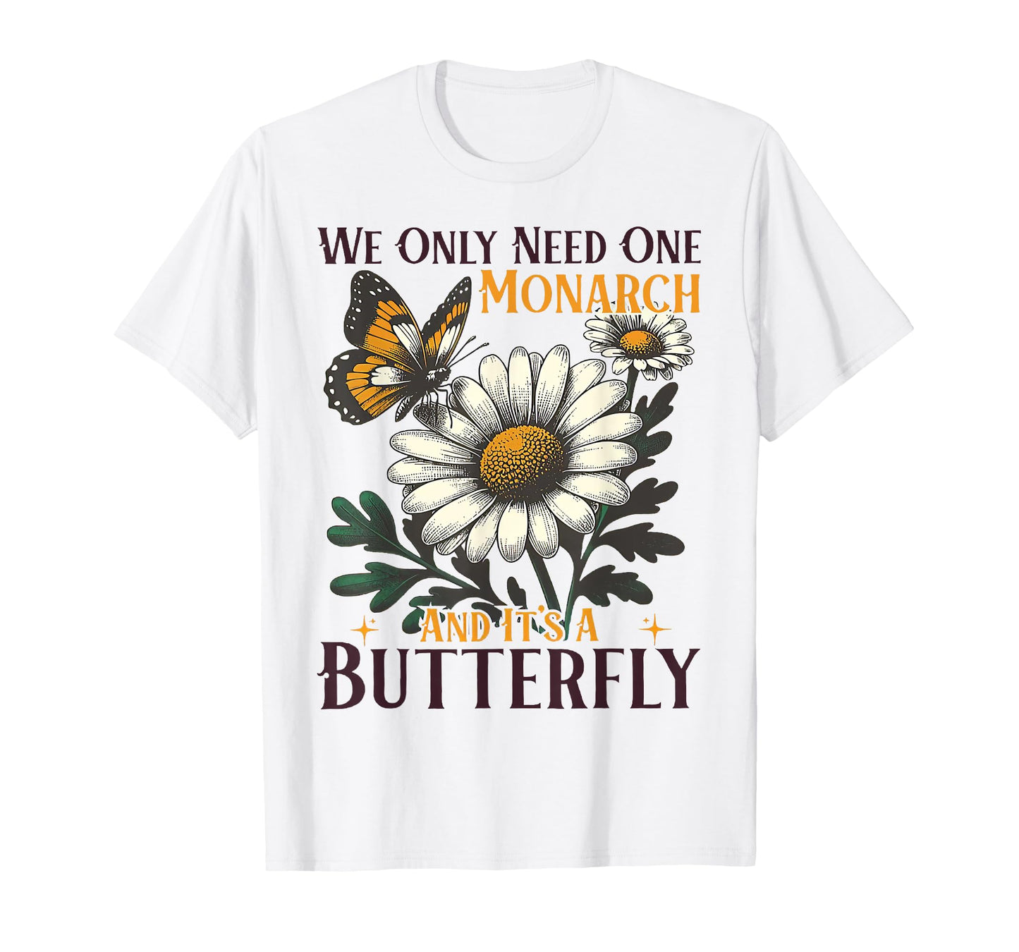We Only Need One Monarch And It’s A Butterfly T-Shirt