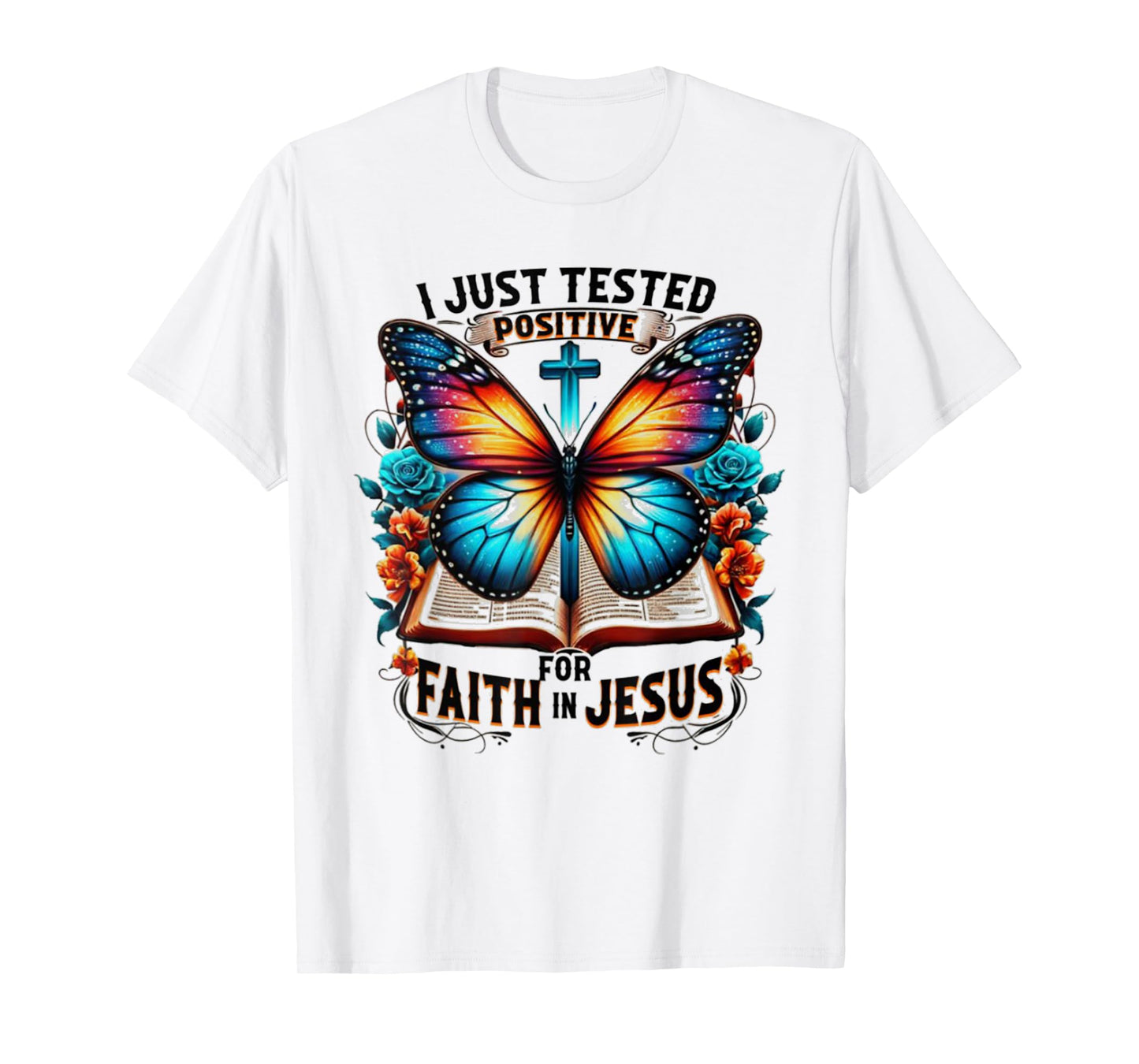 I Just Tested Positive For Faith In Jesus T-Shirt
