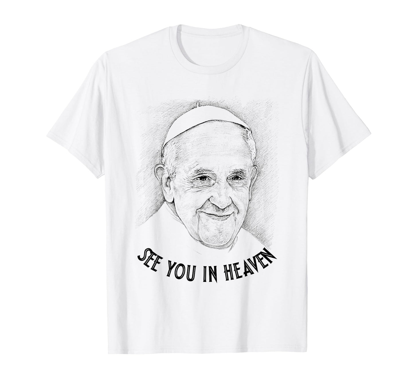 Pope Francis Christian Catholic - See You In Heaven T-Shirt