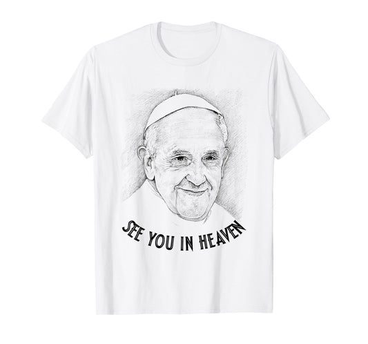Pope Francis Christian Catholic - See You In Heaven T-Shirt