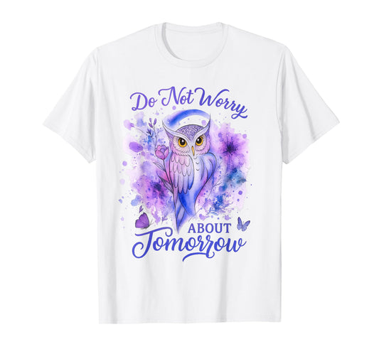 Do Not Worry About Tomorrow Owl Inspirational Apparel T-Shirt