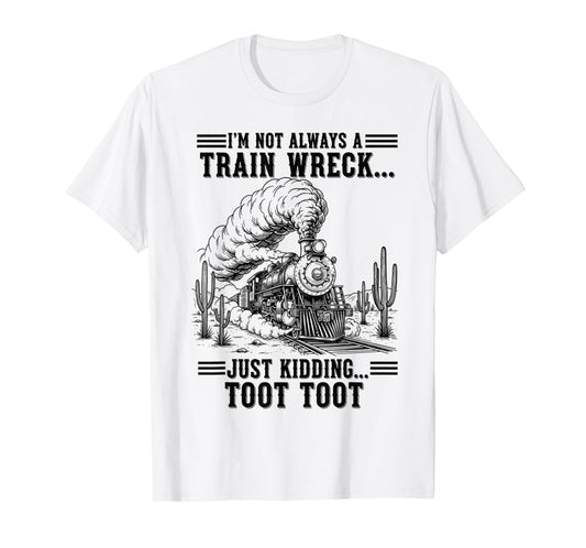Train I'm Not Always A Train Wreck Just Kidding Toot funny T-Shirt
