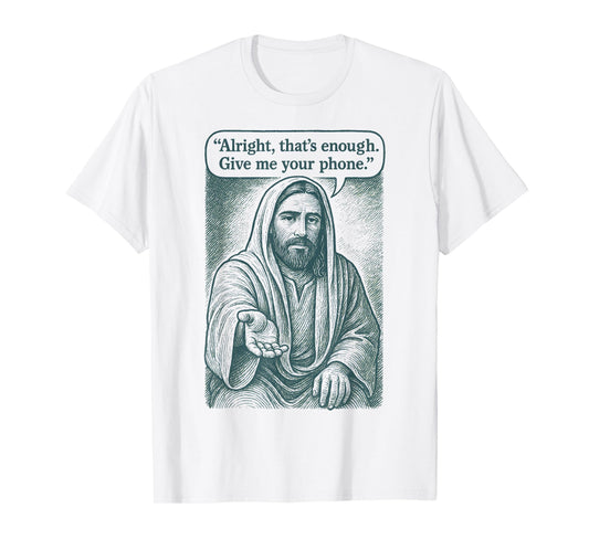 Alright That’s Enough Give Me Your Phone Meme Religious T-Shirt
